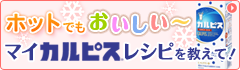 ホットでもおいしい~マイカルピスレシピを教えて!