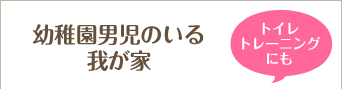 トイレトレーニングにも幼稚園男児のいる我が家