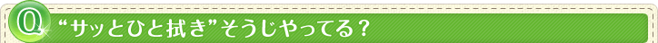 “サッとひと拭き”そうじやってる？