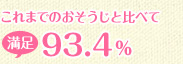 これまでのおそうじと比べて93.4%満足
