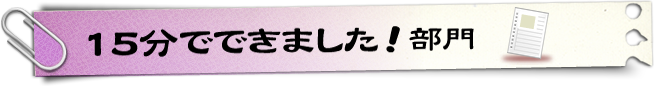 15分でできました！部門