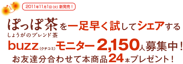 ぽっぽ茶（しょうがのブレンド茶）を一足早く試してシェアするbuzz（クチコミ）ミニター2,140人募集中！お友達分合わせて本商品24本プレゼント！