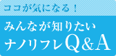 ココが気になる！ みんなが知りたい ナノリフレＱ＆Ａ